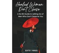 Healed Women Don't Chase: A No-BS Guide to Letting Go of Men Who Don’t Deserve You