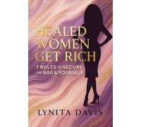 Healed Women Get Rich: 7 Rules To Secure The Bag And Yourself