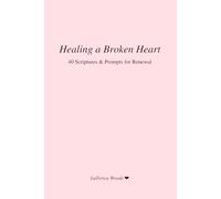 Healing a Broken Heart: 40 Scriptures & Prompts for Renewal