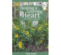 Healing a Grieving Heart: a grief journey in poetry: 1