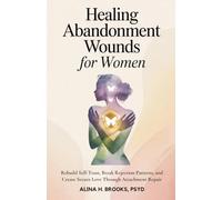 Healing Abandonment Wounds for Women: Rebuild Self-Trust, Break Rejection Patterns, and Create Secure Love Through Attachment Repair