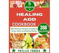 HEALING ADD COOKBOOK: 350 Delicious Recipes to Improve Focus, Calm, and Mental Clarity