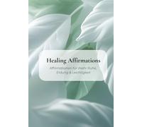 Healing Affirmations: Affirmationen für mehr Ruhe, Erdung & Leichtigkeit