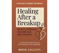 Healing After a Breakup: A 90-Day Guided Journal to Recover, Rediscover Yourself, and Move Forward