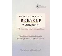 Healing After a Breakup Workbook: A Psychologist’s Guide to Letting Go, Rebuilding Self-Trust and Moving Forward