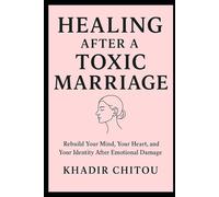 HEALING AFTER A TOXIC MARRIAGE: Rebuild Your Mind, Your Heart, and Your Identity After Emotional Damage