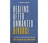 Healing After an Unwanted Divorce: A Guided Journal for Strength, Clarity & Emotional Recovery