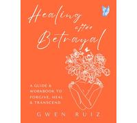 Healing After Betrayal: A Workbook to Forgive, Heal and Transcend
