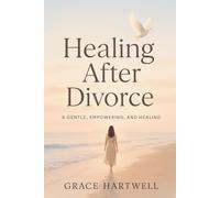 Healing After Divorce: A Personal Journey of Letting Go, Rebuilding Confidence, and Finding Peace Again