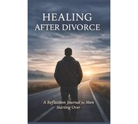 Healing After Divorce: A Reflection Journal for Men Starting Over