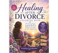 Healing After Divorce Coloring Book: 40 Coloring Pages, Inspiring Quotes & Reflective Prompts for Healing, Self-Love and New Beginnings