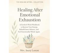 Healing After Emotional Exhaustion: A Gentle 8-Week Workbook to Restore Your Energy, Rebuild Inner Balance, and Feel Emotionally Whole Again