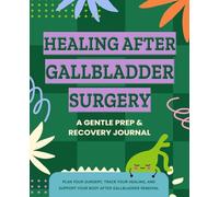 Healing After Gallbladder Surgery: A Gentle Prep & Recovery Journal: Plan Your Surgery, Track Your Healing, and Support Your Body After Gallbladder Removal