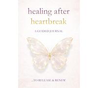 Healing After Heartbreak - A Journal for Letting Go and Finding Yourself Again