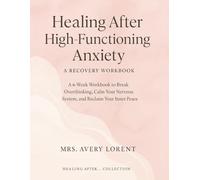 Healing After High-Functioning Anxiety: A 6-Week Workbook to Break Overthinking, Calm Your Nervous System, and Reclaim Your Inner Peace