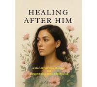Healing After Him: A Self-Reflection Journal for Women Reclaiming Their Voice