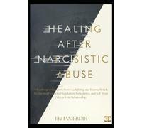 HEALING AFTER NARCISSISTIC ABUSE: A Roadmap to Recovery from Gaslighting and Trauma Bonds: Reclaiming Emotional Regulation, Boundaries, and Self-Trust After a Toxic Relationship