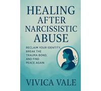 Healing After Narcissistic Abuse: Reclaim Your Identity, Break the Trauma Bond, and Find Peace Again