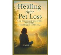 HEALING AFTER PET LOSS: A Comprehensive Discovery Workbook for Grief Support and Healing