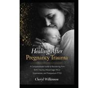 Healing After Pregnancy Trauma: A Compassionate Guide to Recovering from Birth Trauma, Miscarriage, NICU Experiences, and Postpartum PTSD