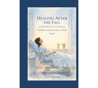 Healing After the Fall: A Personal Story of Trauma, Healing, and Learning to Walk Again