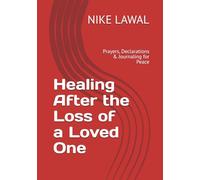 Healing After the Loss of a Loved One: Prayers, Declarations & Journaling for Peace