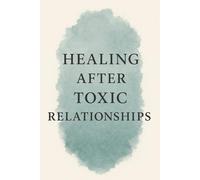 Healing After Toxic Relationships: A Guided Journal for Emotional Recovery, Self-Worth, and Inner Peace: Prompts for Letting Go, Finding Yourself Again & Reclaiming Your Power