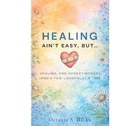 Healing Ain't Easy, But...: Healing, one honest moment (and a few laughs) at a time.