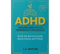 Healing and Focus Workbook for Adults with ADHD:: Management Strategies to Break the Burnout Cycle, Boost Clarity, and Build a Life That Fits Your Brilliant, Messy Mind