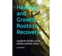 Healing and Growth, Roots to Recovery: A guide for ACSW's, social workers and their clients