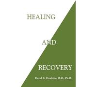 Healing and Recovery by David R. Hawkins M. D. Ph. D.