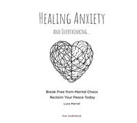 Healing Anxiety and Overthinking: Break Free from Mental Chaos, Reclaim Your Peace Today