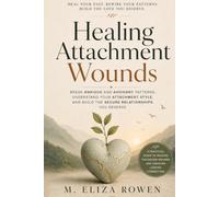 Healing Attachment Wounds: Break Anxious and Avoidant Patterns, Understand Your Attachment Style, and Build the Secure Relationships You Deserve