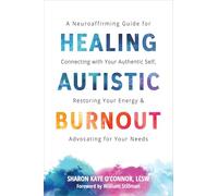 Healing Autistic Burnout: A Neuroaffirming Guide for Connecting with Your Authentic Self, Restoring Your Energy, and Advocating for Your Needs