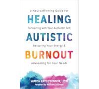 Healing Autistic Burnout: A Neuroaffirming Guide for Connecting with Your Authentic Self, Restoring Your Energy, and Advocating for Your Needs