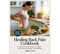 Healing Back Pain Cookbook: A Therapeutic Nutrition Program to Support Your Journey from Tension to Total Wellness