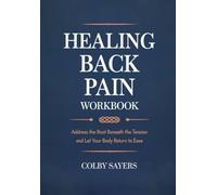 Healing Back Pain Workbook: Address the Root Beneath the Tension and Let Your Body Return to Ease