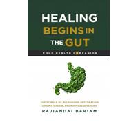 Healing Begins in the Gut: The Science of Microbiome Restoration, Chronic Disease, and Root-Cause Healing