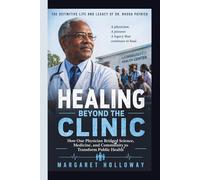 HEALING BEYOND THE CLINIC :How One Physician Bridged Science, Medicine, and Community to Transform Public Health: The Definitive Life and Legacy of Dr. Rhoda Patrick