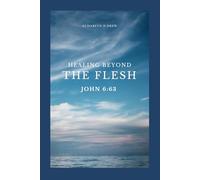 Healing Beyond the Flesh: John 6:63