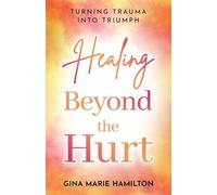 Healing Beyond the Hurt: Turning Trauma into Triumph