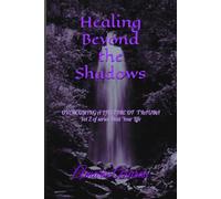 Healing Beyond the Shadows vol 2: How I overcame a life of trauma and you can too