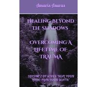 Healing Beyond the Shadows vol 2: How I overcame a life of trauma and you can too