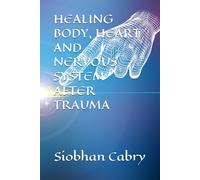 HEALING BODY, HEART AND NERVOUS SYSTEM AFTER TRAUMA