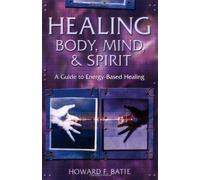 Healing Body, Mind & Spirit: A Guide to Energy-Based Healing