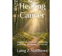 Healing Cancer: Supporting Treatment, Reducing Suffering, Rebuilding the Terrain