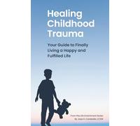 Healing Childhood Trauma: Your Guide to Finally Living a Happy and Fulfilled Life