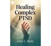 Healing Complex PTSD: A Step-by-Step Recovery Journey to Regulate Your Nervous System, Reparent Your Inner Child, and Rebuild Trust in Relationships