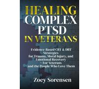 HEALING COMPLEX PTSD IN VETERANS: Evidence-Based CBT & DBT Strategies for Trauma, Moral Injury, and Emotional Recovery ~ For Veterans and the People Who Love Them