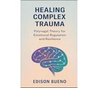 Healing Complex Trauma: Polyvagal Theory for Emotional Regulation and Resilience